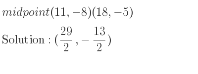 The midpoint (11,-8)(18,-5) is (29/2 ,-13/2)